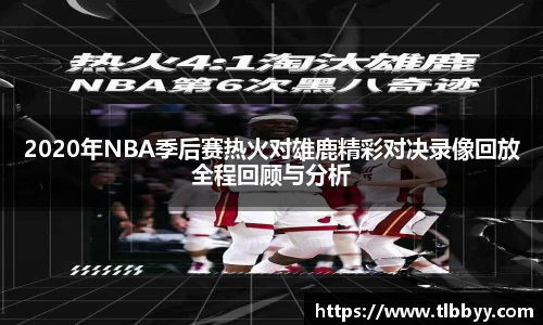 2020年NBA季后赛热火对雄鹿精彩对决录像回放全程回顾与分析