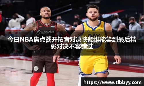 今日NBA焦点战开拓者对决快船谁能笑到最后精彩对决不容错过