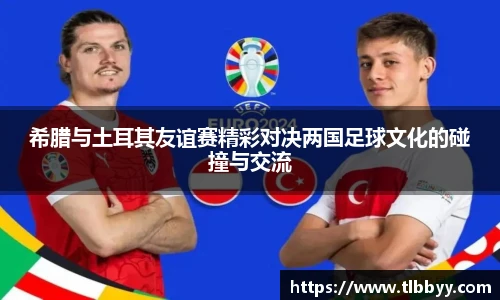 希腊与土耳其友谊赛精彩对决两国足球文化的碰撞与交流