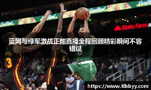 蓝网与绿军激战正酣直播全程回顾精彩瞬间不容错过
